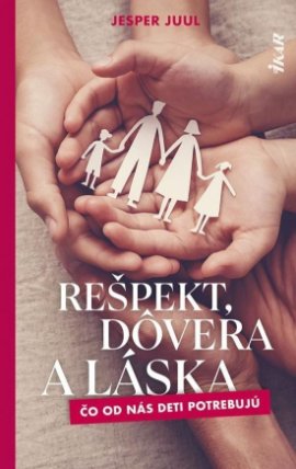 Rešpekt, dôvera a láska: Čo od nás deti potrebujú (slovensky)