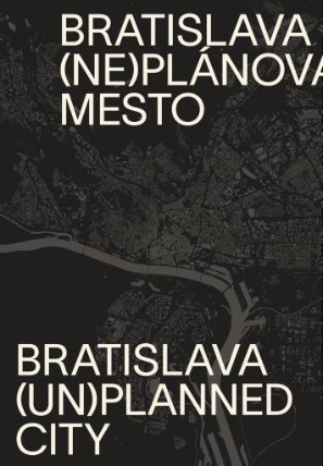 Bratislava (ne)plánované mesto/(un)planned city (slovensky)