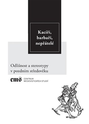 Kacíři, barbaři, nepřátelé - Odlišnost a stereotypy v pozdním středověku