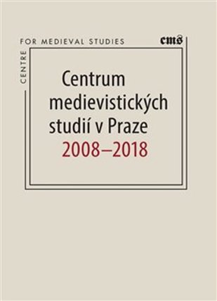 Centrum medievistických studií v Praze 2008 - 2018