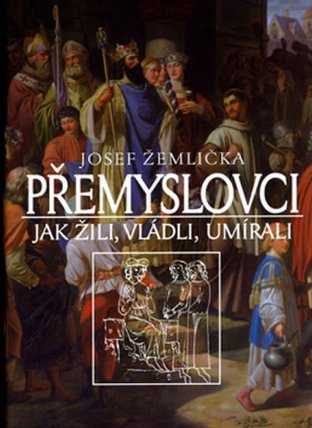 Přemyslovci - Jak žili, vládli umírali