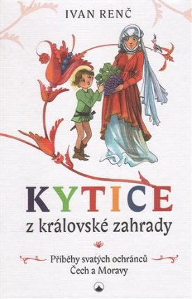 Kytice z královské zahrady - Příběhy svatých ochránců Čech a Moravy pro děti