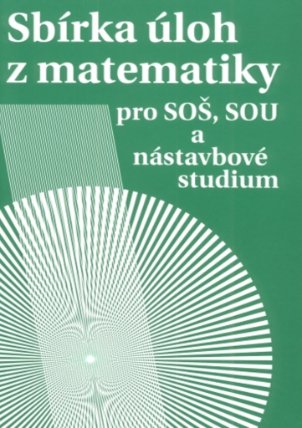 Sbírka úloh z matematiky pro SOŠ a SO SOU a nástavbové studium