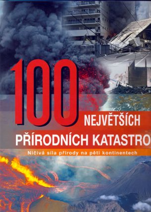 100 největších přírodních katastrof - Ničivá síla přírody na pěti kontinentech - 3.vydání