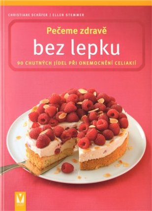 Pečeme zdravě bez lepku - 90 chutných jídel při onemocnění celiakií