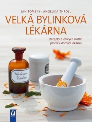 Velká bylinková lékárna - Recepty z léčivých rostlin pro vaší domácí lékárnu