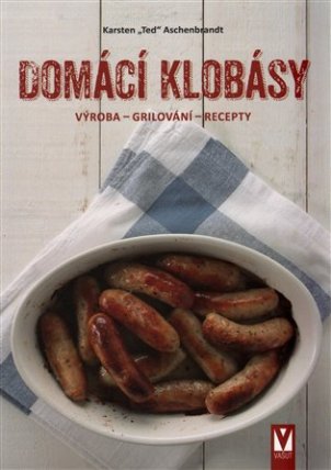 Domácí klobásy - Výroba, grilování, recepty