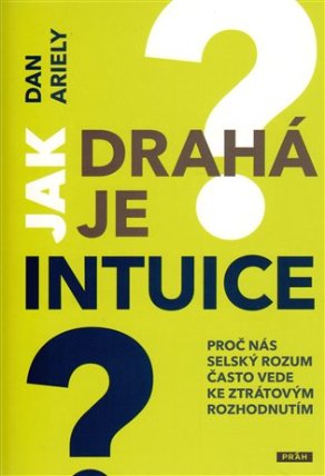 Jak drahá je intuice? - Proč nás selský rozum často vede ke ztrátovým rozhodnutím