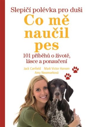 Slepičí polévka pro duši – Co mě naučil pes - 101 příběhů o životě, lásce a porozumění