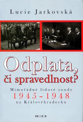 Odplata, či spravedlnost? Mimořádné lidové soudy 1945-1948 na Královéhradecku