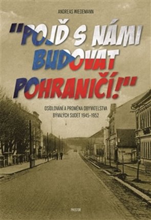Pojď s námi budovat pohraničí! Osídlování a proměna obyvatelstva bývalých Sudet 1945–1952