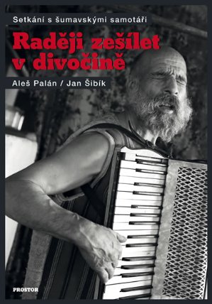 Raději zešílet v divočině - Setkání s šumavskými samotáři