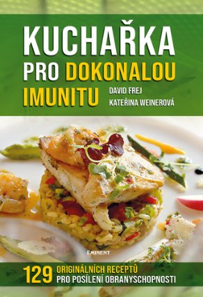 Kuchařka pro dokonalou imunitu - 129 originálních receptů pro posílení obranyschopnoti