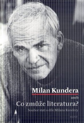 Milan Kundera aneb Co zmůže literatura