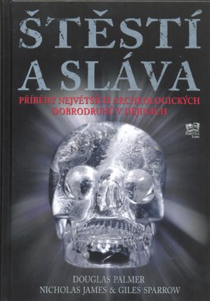 Štěstí a sláva - Příběhy největších archeologických dobrodruhů v dějinách