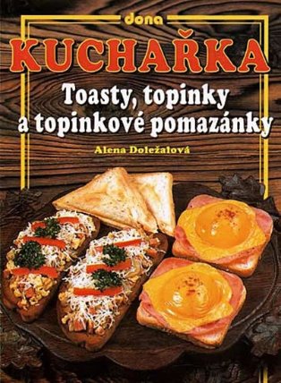 Kuchařka - Toasty, topinky a topinkové pomazánky