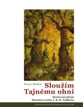 Sloužím Tajnému ohni: Duchovní zdroje literární tvorby J. R. R. Tolkiena