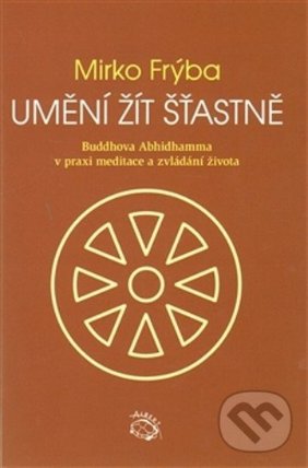 Umění žít šťastně - Buddhova Abhidhamma v praxi meditace a zvládání života