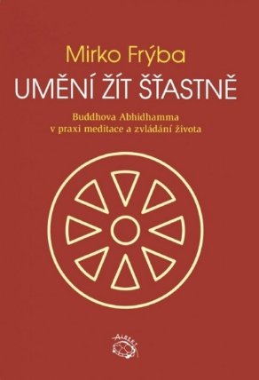 Umění žít šťastně - Buddhova Abhidhamma v praxi meditace a zvládání života