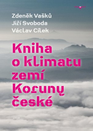 Kniha o klimatu zemí Koruny české - Jak se klima vyvíjelo, jaké klima nás čeká a co s tím