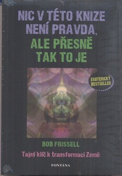 Nic v této knize není pravda, ale přesně tak to je - Tajný klíč k transformaci Země