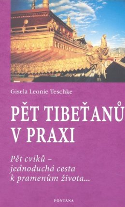 Pět Tibeťanů v praxi: Pět cviků - jednoduchá cesta k pramenům života...