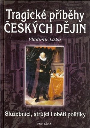 Tragické příběhy českých dějin - Služebníci, strůjci i oběti politiky