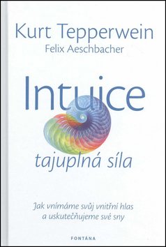 Intuice tajuplná síla - Jak vnímáme svůj vnitřní hlas a uskutečňujeme své sny