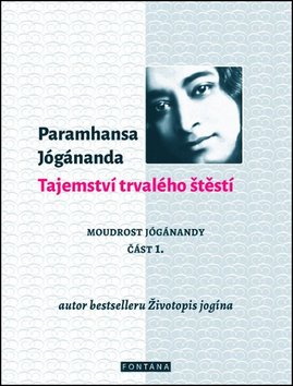 Tajemství trvalého štěstí - Moudrost Jógánandy 1.