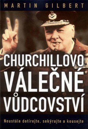 Churchillovo válečné vůdcovství - Neustále dotírejte, sekýrujte a kousejte
