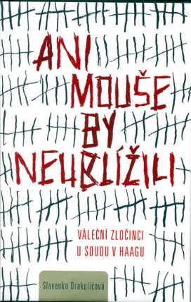 Ani mouše by neublížili - Váleční zločinci u soudu v Haagu