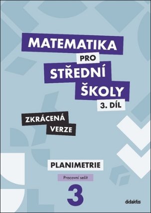 Matematika pro střední školy 3.díl - Zkrácená verze / Pracovní sešit Planimetrie