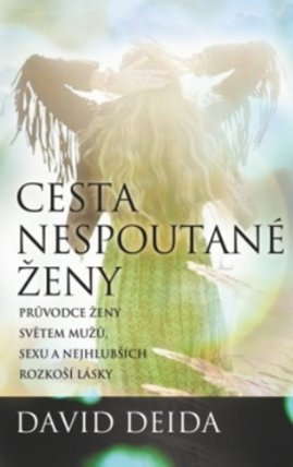 Cesta nespoutané ženy - Průvodce ženy světem mužů, sexu a nejhlubších rozkoší lásky