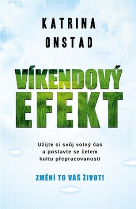 Víkendový efekt - Užijte si svůj volný čas a postavte se čelem kultu přepracovanosti, změn