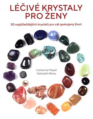 Léčivé krystaly pro ženy - 30 nejdůležitějších krystalů pro váš spokojený život