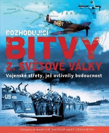 Rozhodující bitvy 2. světové války - Vojenské střety, jež ovlivnily budoucnost