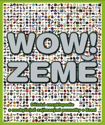 WOW! Země - Dětská encyklopedie s neobyčejně zajímavými poznatky o Zemi