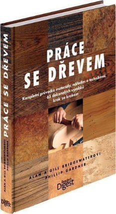 Práce se dřevem - Kompletní průvodce materiály, nářadím a technikami...