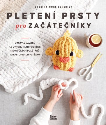 Pletení prsty pro začátečníky - Vzory a návody na výrobu huňatých dek, měkoučkých polštářů