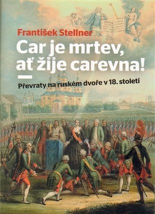 Car je mrtev, ať žije carevna! - Převraty na ruském dvoře v 18. století