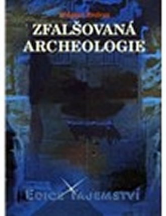 ZFALŠOVANÁ ARCHEOLOGIE /EDICE TAJEMSTVÍ/