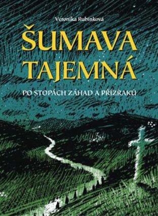 Šumava tajemná - Po stopách záhad a příz