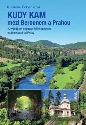 Kudy kam mezi Berounem a Prahou - 22 výletů po nejkrásnějších místech na jihozápad od Prah