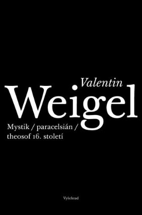 Valentin Weigel - Mystik / paracelsián / theosof 16. století 