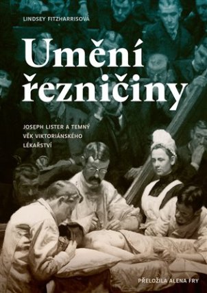 Umění řezničiny - Joseph Lister a temný věk viktoriánského lékařství