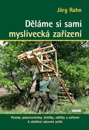 Děláme si sami myslivecká zařízení - Posedy, pozorovatelny, žebříky, záštity a zařízení k