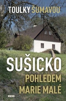 Toulky Šumavou - Sušicko pohledem Marie Malé