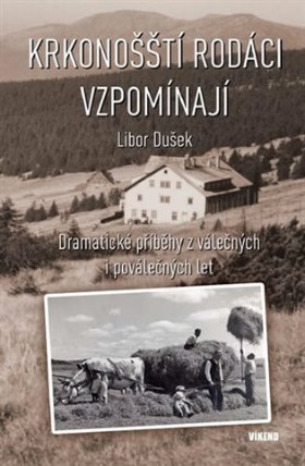Krkonošští rodáci vzpomínají - Dramatické příběhy z válečných a poválečných let