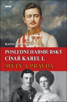 Poslední habsburský císař Karel. - Mýty a pravda