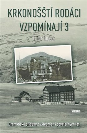 Krkonošští rodáci vzpomínají 3 - Dramatické příběhy z válečných i poválečných let